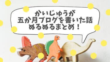 【祝5か月！】かいじゅうが五か月ブログを書いた話ぬるぬるまとめ