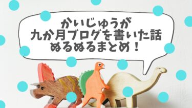 【祝9か月！】かいじゅうが九か月ブログを書いた話ぬるぬるまとめ