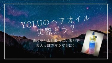 YOLUヘアオイルで大人な香り＆濡れツヤ髪になれて最高すぎた話！